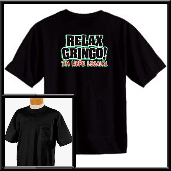 Relax Gringo Im Here Legally Funny Mexican Shirt S 5X  